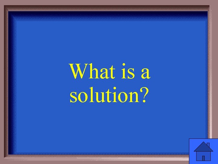 What is a solution? 