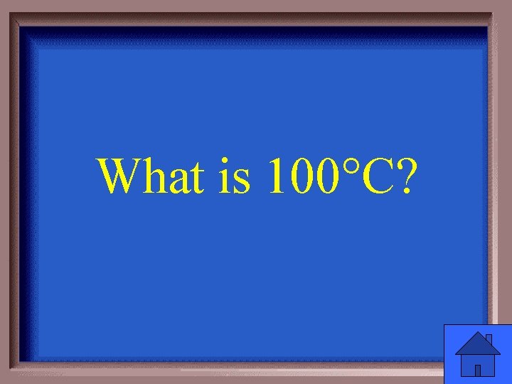 What is 100°C? 