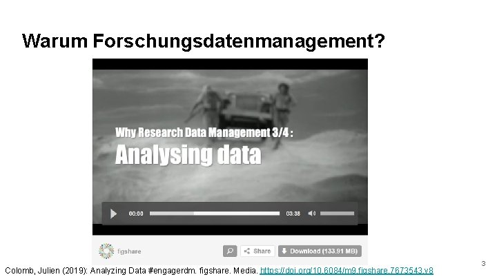 Warum Forschungsdatenmanagement? Colomb, Julien (2019): Analyzing Data #engagerdm. figshare. Media. https: //doi. org/10. 6084/m