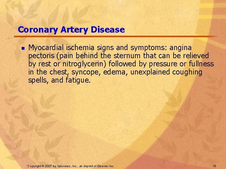 Coronary Artery Disease n Myocardial ischemia signs and symptoms: angina pectoris (pain behind the
