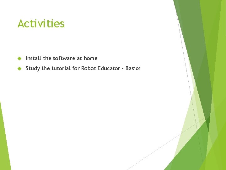 Activities Install the software at home Study the tutorial for Robot Educator - Basics