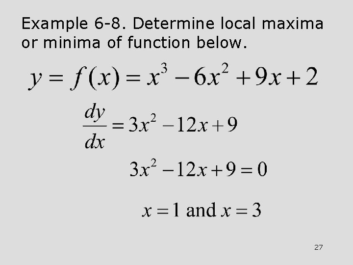 Example 6 -8. Determine local maxima or minima of function below. 27 Example 6 -8. Determine local maxima or minima of function below. 27