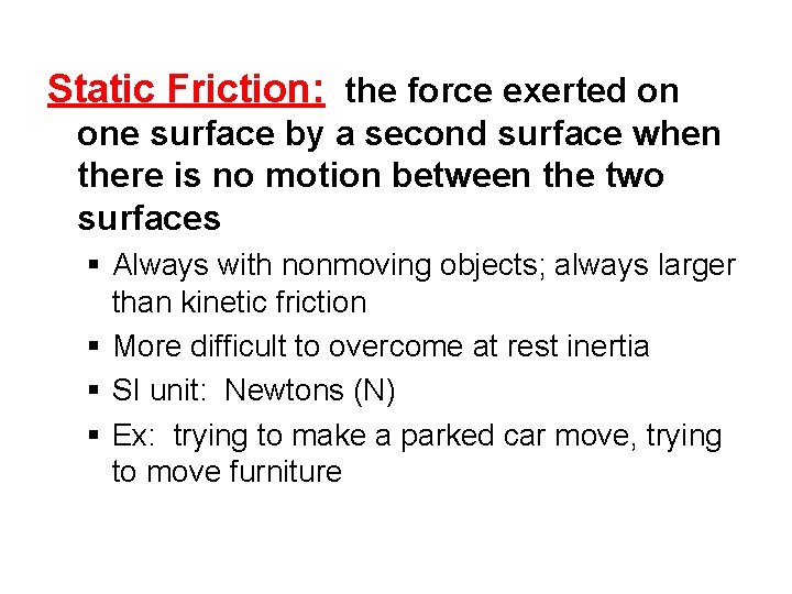 Static Friction: the force exerted on one surface by a second surface when there