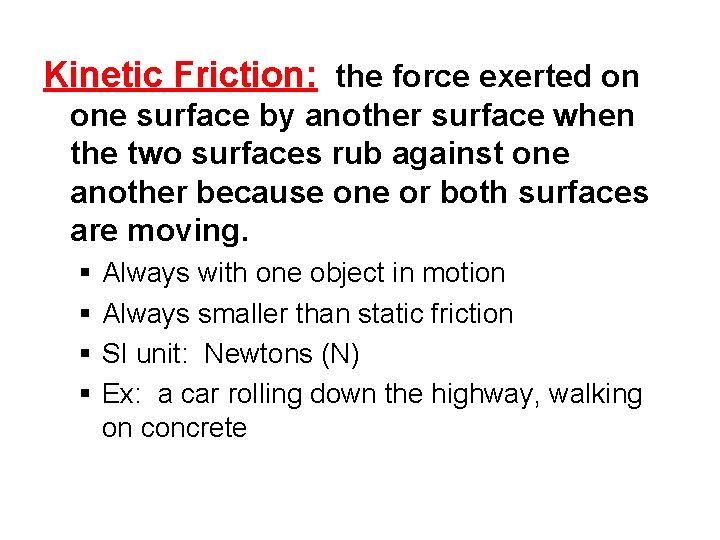 Kinetic Friction: the force exerted on one surface by another surface when the two