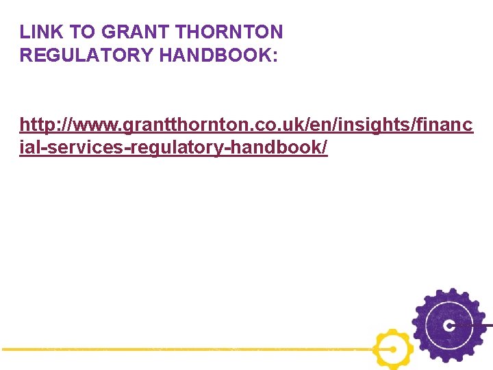 LINK TO GRANT THORNTON REGULATORY HANDBOOK: http: //www. grantthornton. co. uk/en/insights/financ ial-services-regulatory-handbook/ © 2016