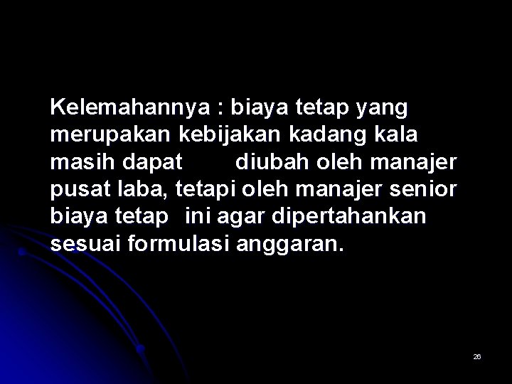 Kelemahannya : biaya tetap yang merupakan kebijakan kadang kala masih dapat diubah oleh manajer