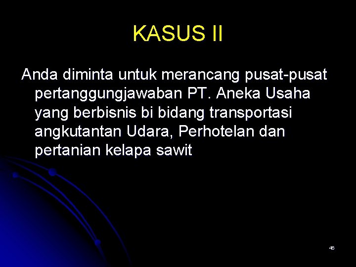 KASUS II Anda diminta untuk merancang pusat-pusat pertanggungjawaban PT. Aneka Usaha yang berbisnis bi