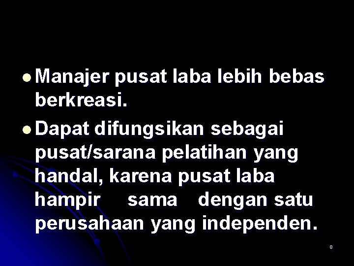 l Manajer pusat laba lebih bebas berkreasi. l Dapat difungsikan sebagai pusat/sarana pelatihan yang