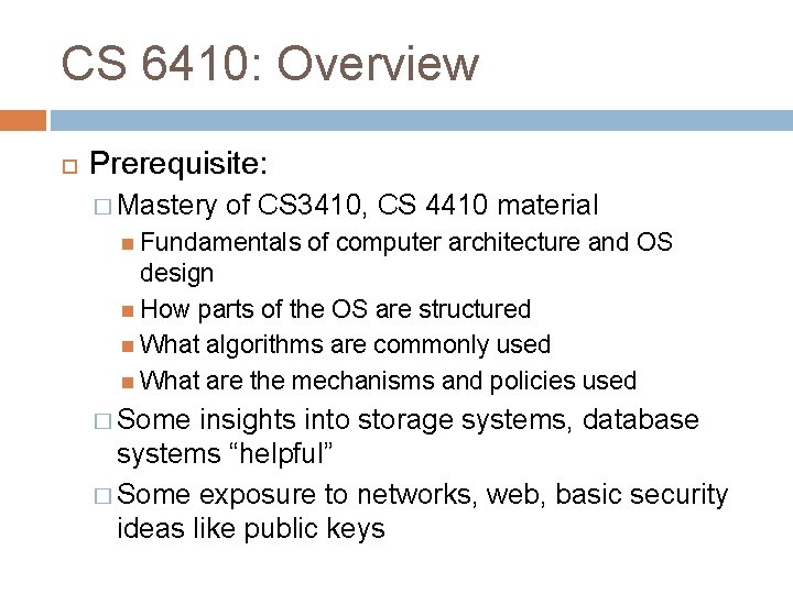 CS 6410: Overview Prerequisite: � Mastery of CS 3410, CS 4410 material Fundamentals of