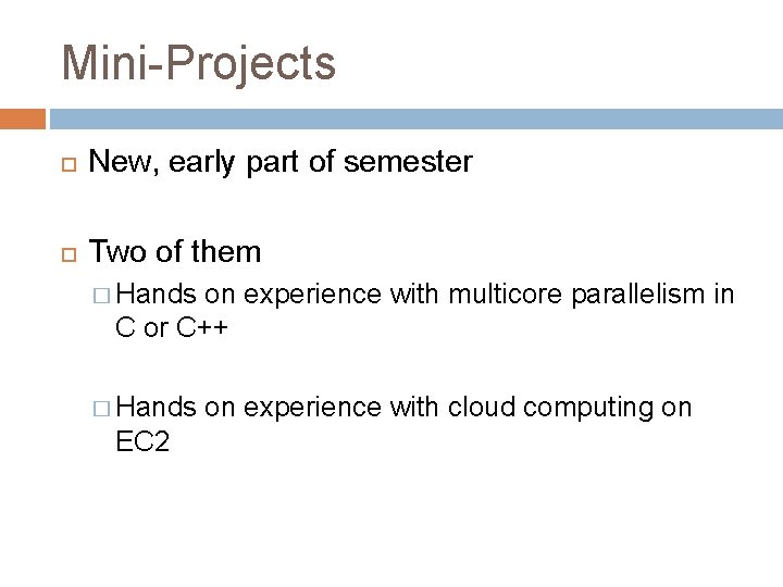 Mini-Projects New, early part of semester Two of them � Hands on experience with