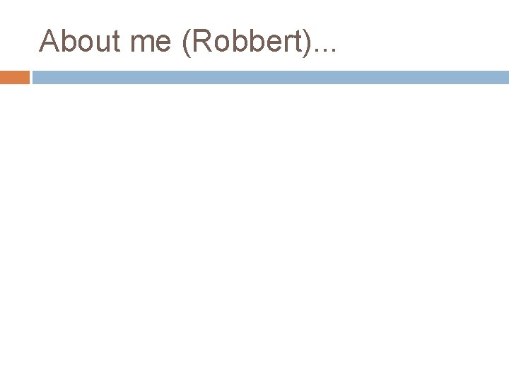 About me (Robbert). . . 