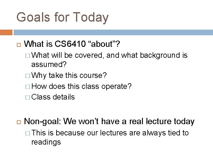 Goals for Today What is CS 6410 “about”? � What will be covered, and