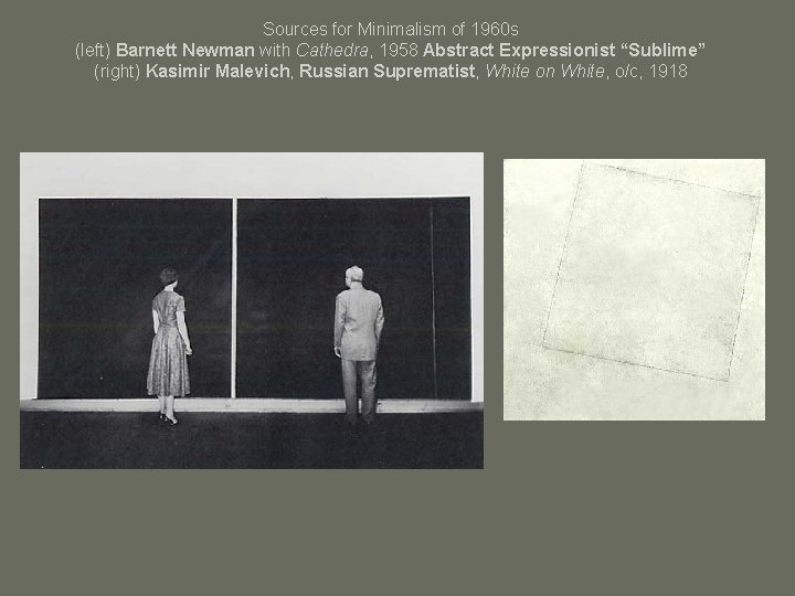 Sources for Minimalism of 1960 s (left) Barnett Newman with Cathedra, 1958 Abstract Expressionist