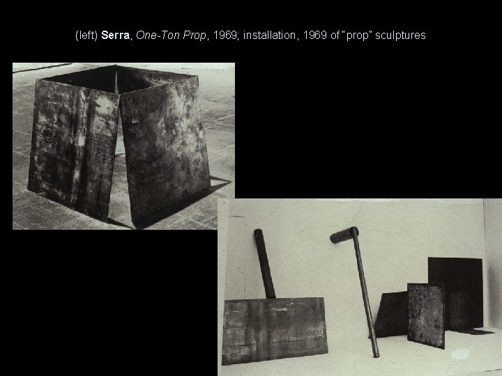 (left) Serra, One-Ton Prop, 1969; installation, 1969 of “prop” sculptures 