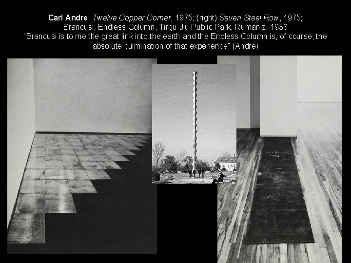 Carl Andre, Twelve Copper Corner, 1975; (right) Seven Steel Row, 1975; Brancusi, Endless Column,