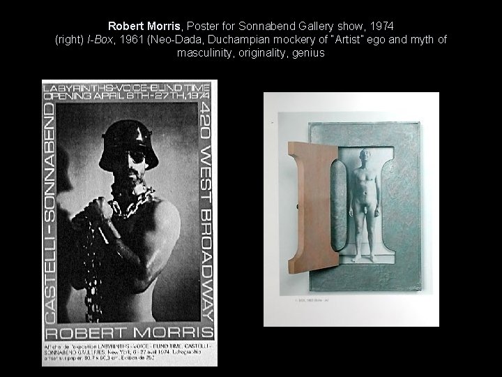 Robert Morris, Poster for Sonnabend Gallery show, 1974 (right) I-Box, 1961 (Neo-Dada, Duchampian mockery