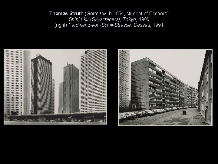 Thomas Struth (Germany, b. 1954, student of Bechers) Shinju-ku (Skyscrapers), Tokyo, 1986 (right) Ferdinand-von-Schill-Strasse,