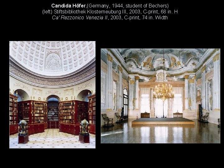 Candida Höfer, (Germany, 1944, student of Bechers) (left) Stiftsbibliothek Klosterneuburg III, 2003, C-print, 68