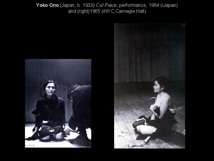 Yoko Ono (Japan, b. 1933) Cut Piece, performance, 1964 (i. Japan) and (right)1965 (i.