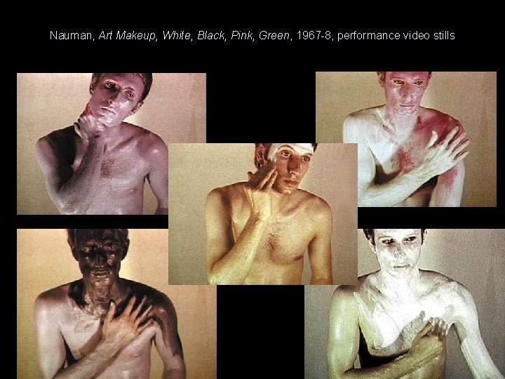 Nauman, Art Makeup, White, Black, Pink, Green, 1967 -8, performance video stills 