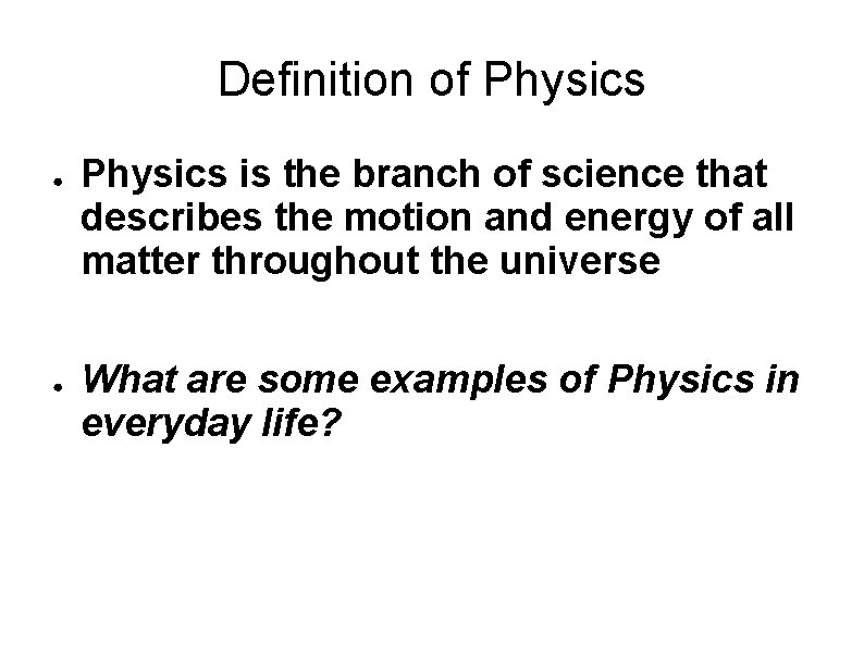 Definition of Physics ● ● Physics is the branch of science that describes the