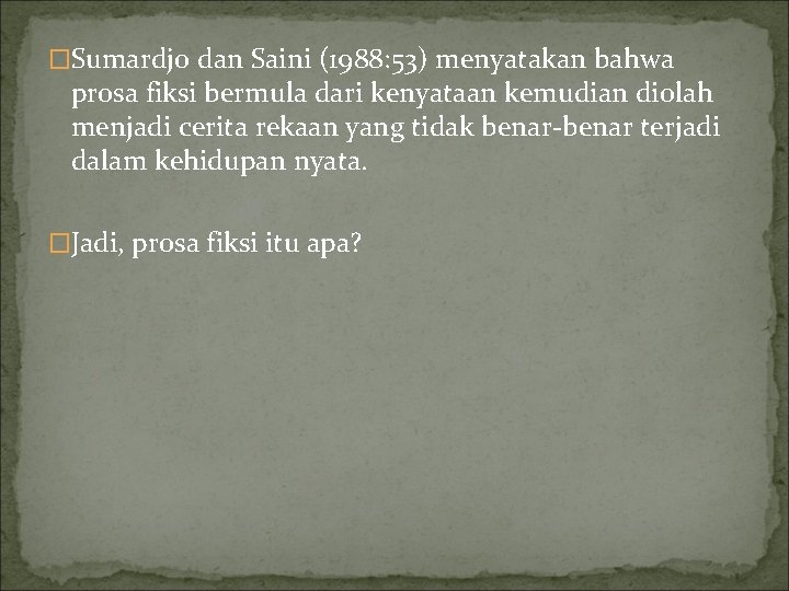 �Sumardjo dan Saini (1988: 53) menyatakan bahwa prosa fiksi bermula dari kenyataan kemudian diolah