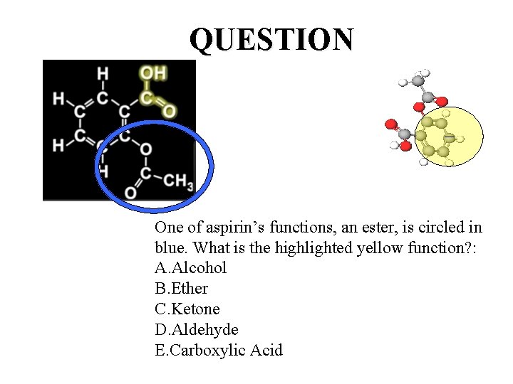 QUESTION One of aspirin’s functions, an ester, is circled in blue. What is the