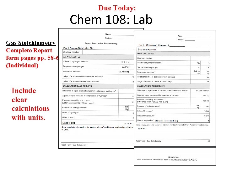 Due Today: Chem 108: Lab Gas Stoichiometry Complete Report form pages pp. 58 -60.
