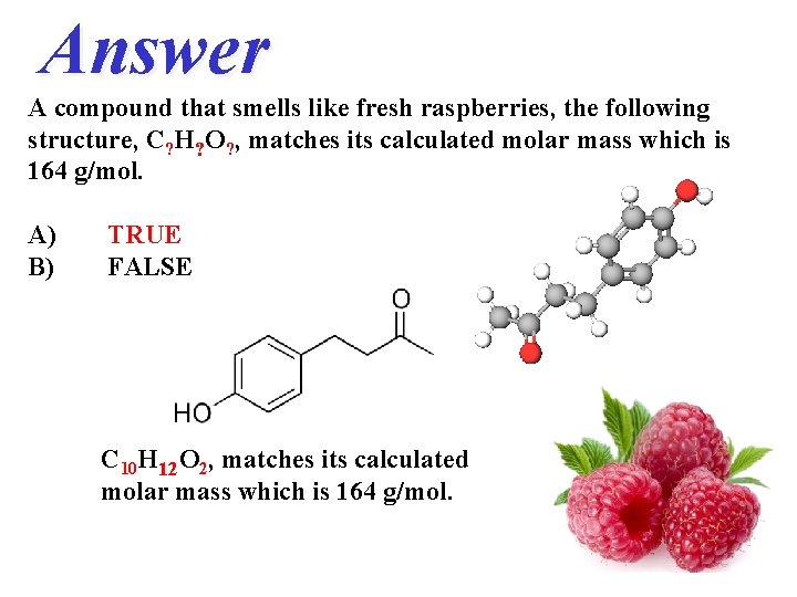 Answer A compound that smells like fresh raspberries, the following structure, C? H? O?