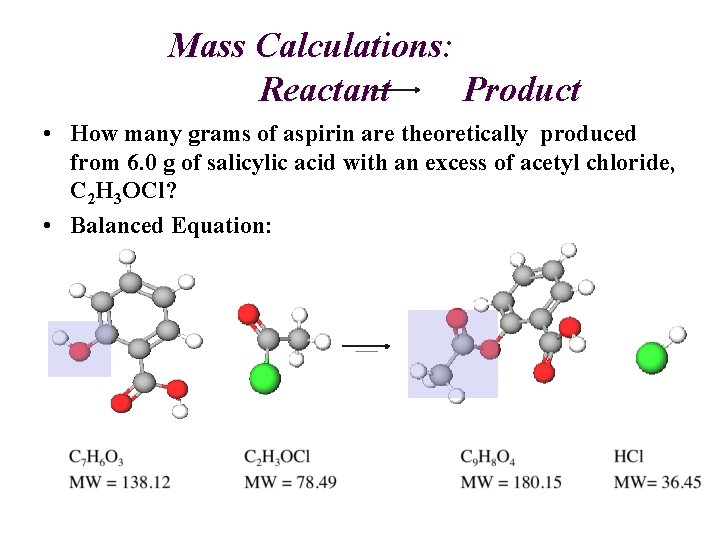 Mass Calculations: Reactant Product • How many grams of aspirin are theoretically produced from