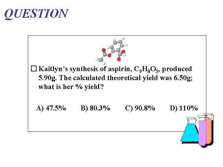 QUESTION � Kaitlyn’s synthesis of aspirin, C 9 H 8 O 3, produced 5.