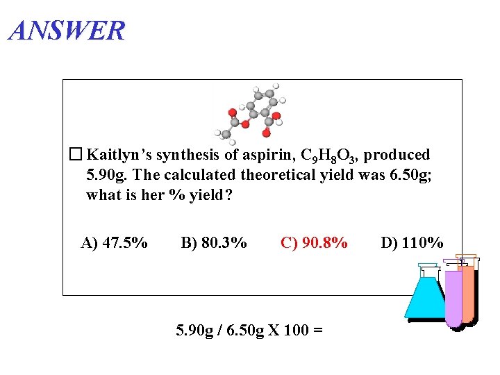 ANSWER � Kaitlyn’s synthesis of aspirin, C 9 H 8 O 3, produced 5.