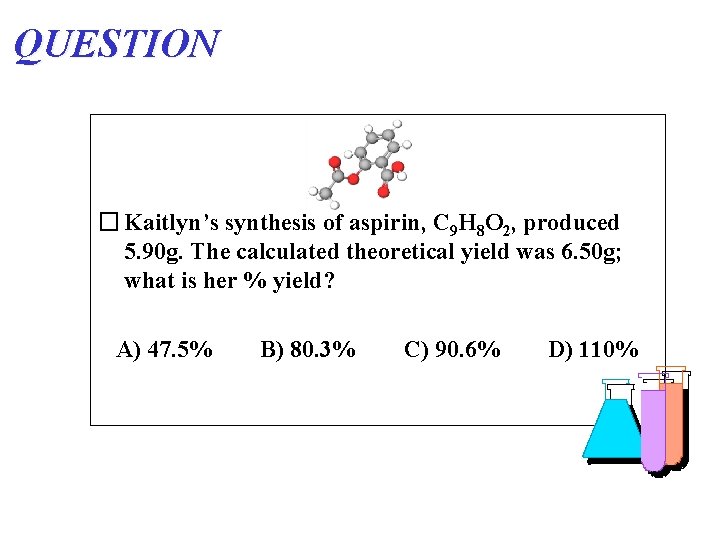 QUESTION � Kaitlyn’s synthesis of aspirin, C 9 H 8 O 2, produced 5.