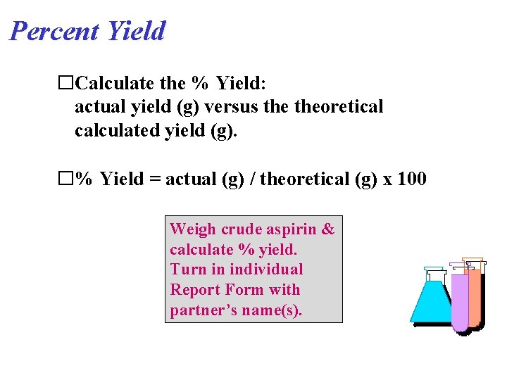Percent Yield �Calculate the % Yield: actual yield (g) versus theoretical calculated yield (g).