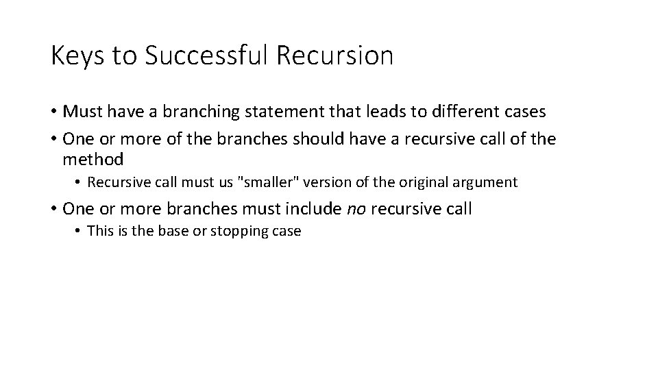 Keys to Successful Recursion • Must have a branching statement that leads to different