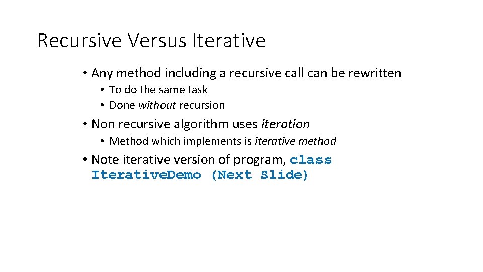 Recursive Versus Iterative • Any method including a recursive call can be rewritten •
