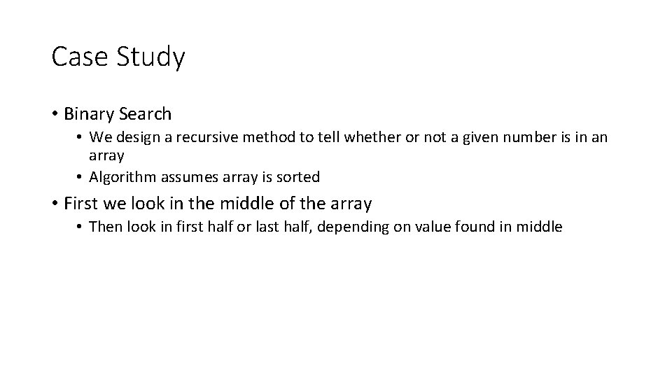 Case Study • Binary Search • We design a recursive method to tell whether
