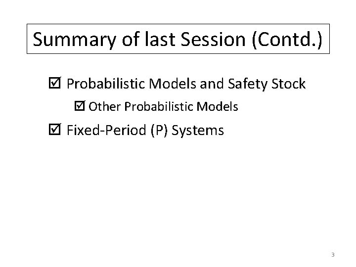 Summary of last Session (Contd. ) þ Probabilistic Models and Safety Stock þ Other