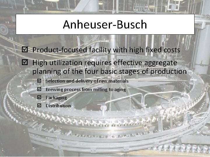 Anheuser-Busch þ Product-focused facility with high fixed costs þ High utilization requires effective aggregate