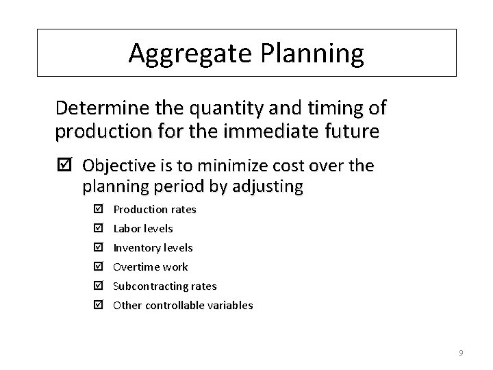 Aggregate Planning Determine the quantity and timing of production for the immediate future þ