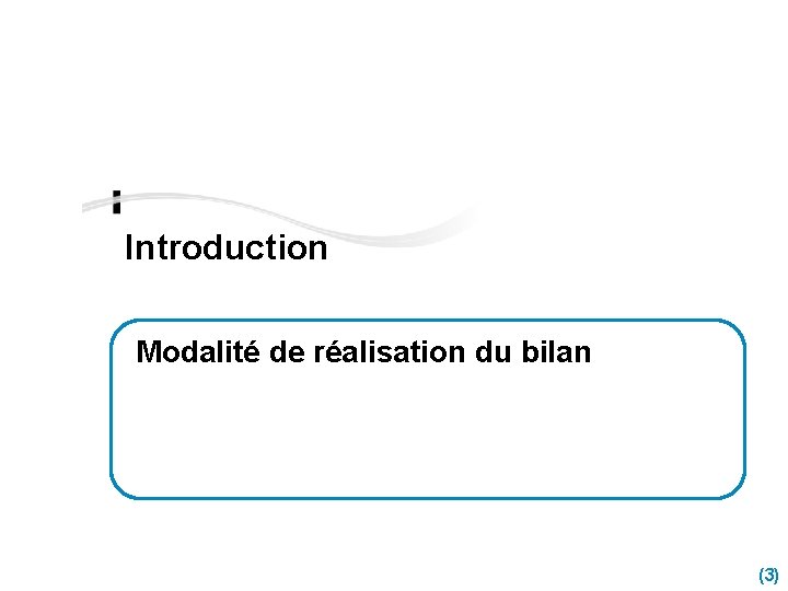 Introduction Modalité de réalisation du bilan (3) 