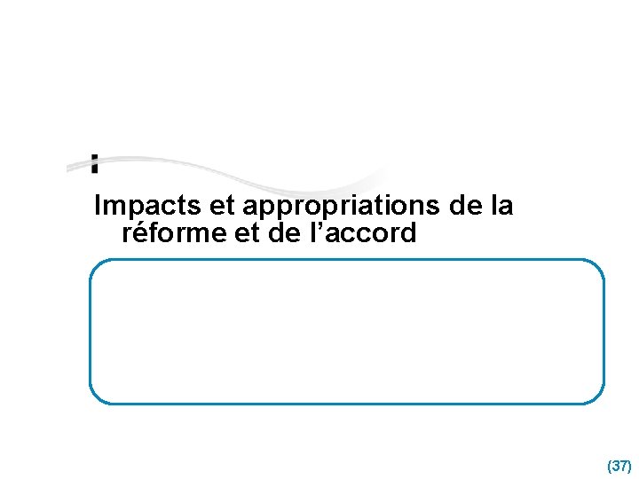 Impacts et appropriations de la réforme et de l’accord (37) 