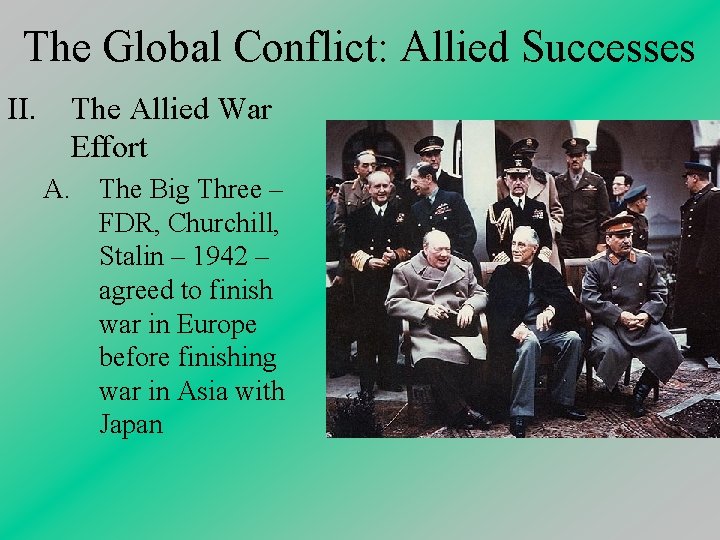 The Global Conflict: Allied Successes II. The Allied War Effort A. The Big Three