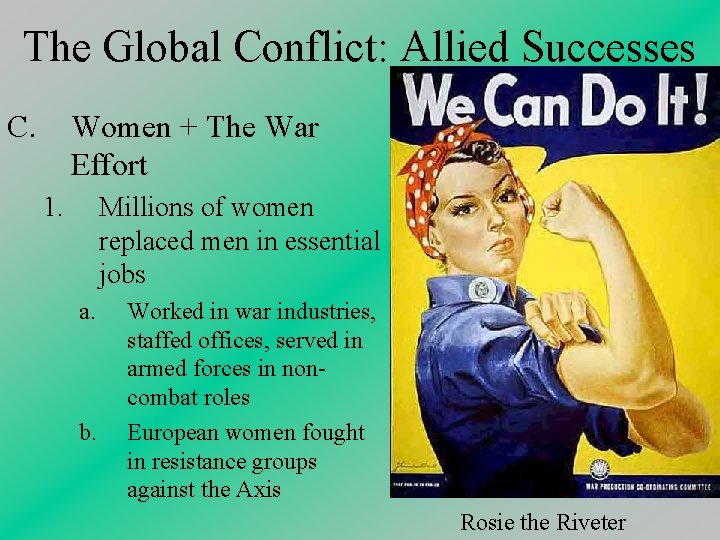 The Global Conflict: Allied Successes C. Women + The War Effort 1. Millions of