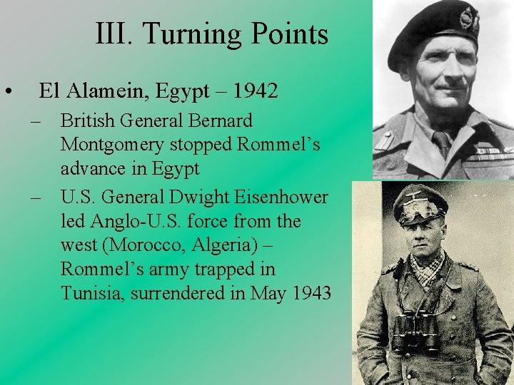 III. Turning Points • El Alamein, Egypt – 1942 – British General Bernard Montgomery