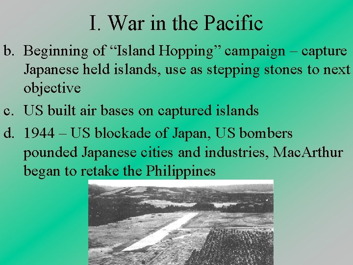 I. War in the Pacific b. Beginning of “Island Hopping” campaign – capture Japanese