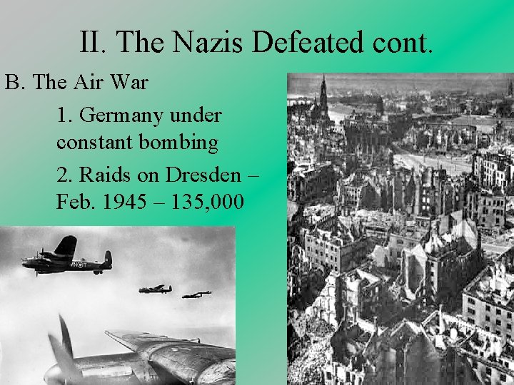 II. The Nazis Defeated cont. B. The Air War 1. Germany under constant bombing