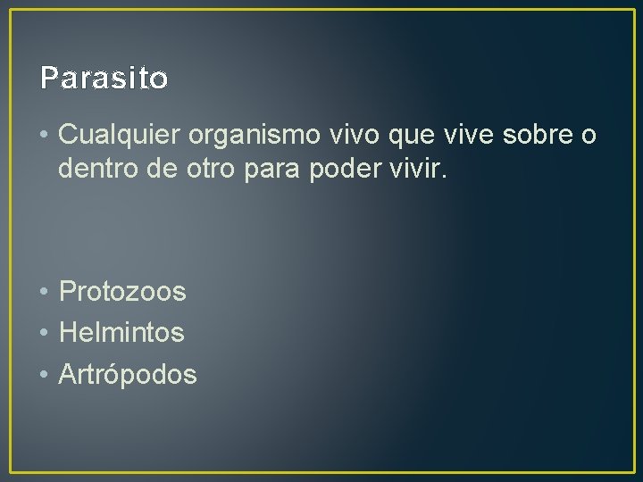 Parasito • Cualquier organismo vivo que vive sobre o dentro de otro para poder