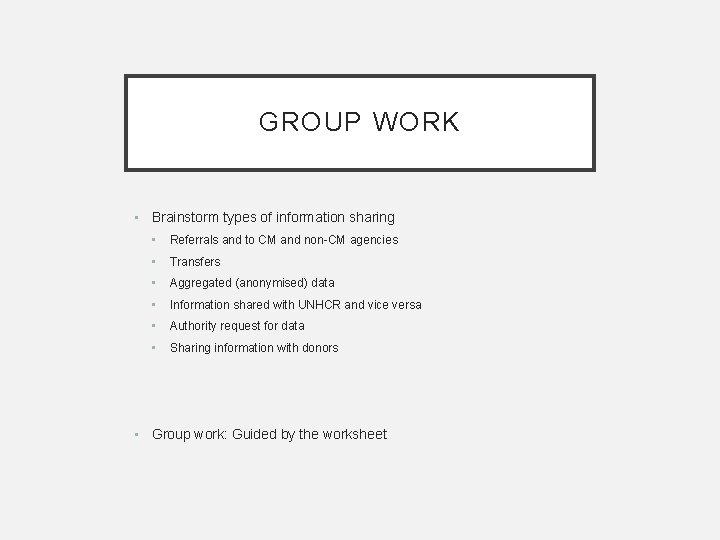 GROUP WORK • Brainstorm types of information sharing • Referrals and to CM and