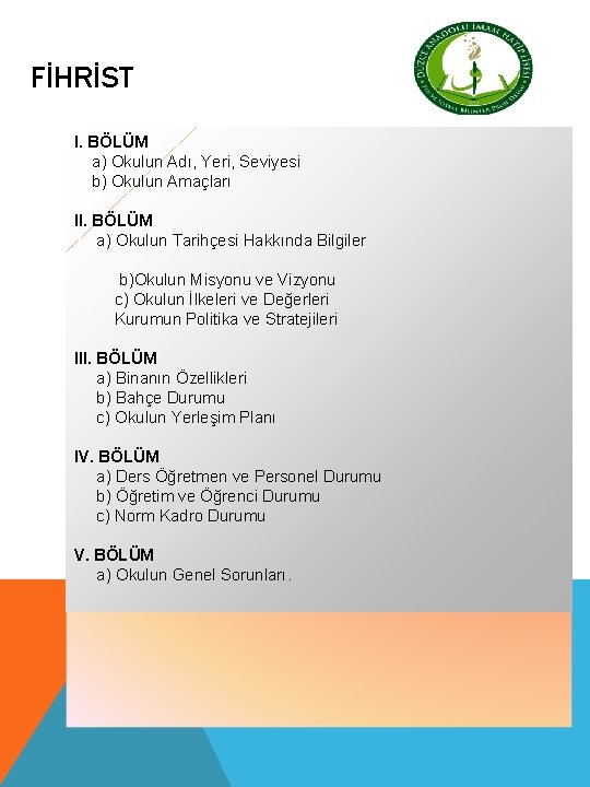 FİHRİST I. BÖLÜM a) Okulun Adı, Yeri, Seviyesi b) Okulun Amaçları II. BÖLÜM a)